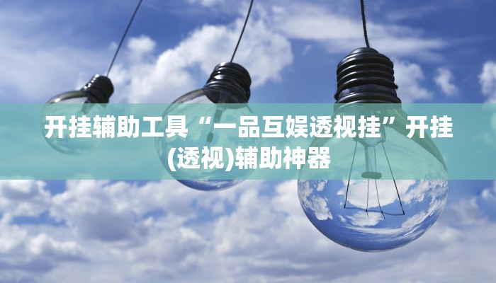 开挂辅助工具“一品互娱透视挂”开挂(透视)辅助神器