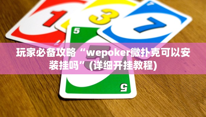 玩家必备攻略“wepoker微扑克可以安装挂吗”(详细开挂教程)