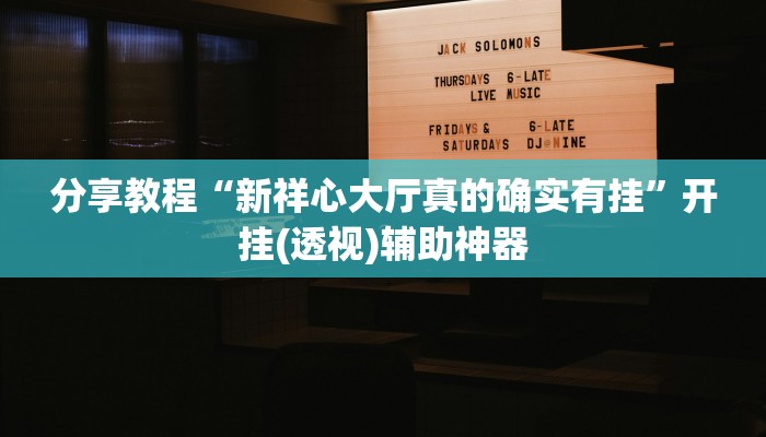 分享教程“新祥心大厅真的确实有挂”开挂(透视)辅助神器