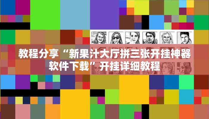 教程分享“新果汁大厅拼三张开挂神器软件下载”开挂详细教程