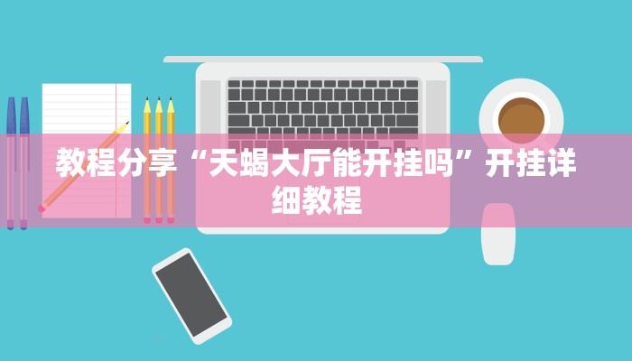 教程分享“天蝎大厅能开挂吗”开挂详细教程