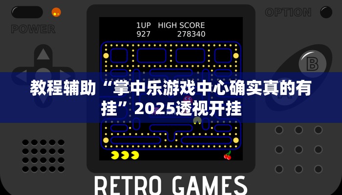 教程辅助“掌中乐游戏中心确实真的有挂”2025透视开挂