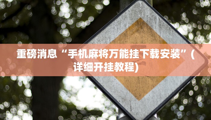 重磅消息“手机麻将万能挂下载安装”(详细开挂教程)