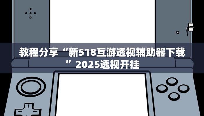 教程分享“新518互游透视辅助器下载”2025透视开挂