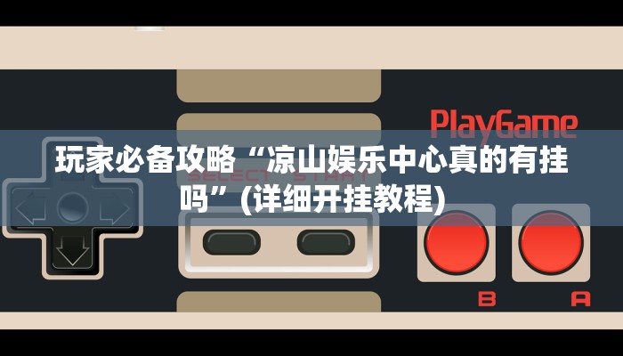 玩家必备攻略“凉山娱乐中心真的有挂吗”(详细开挂教程)