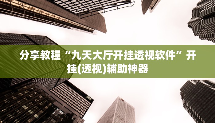 分享教程“九天大厅开挂透视软件”开挂(透视)辅助神器
