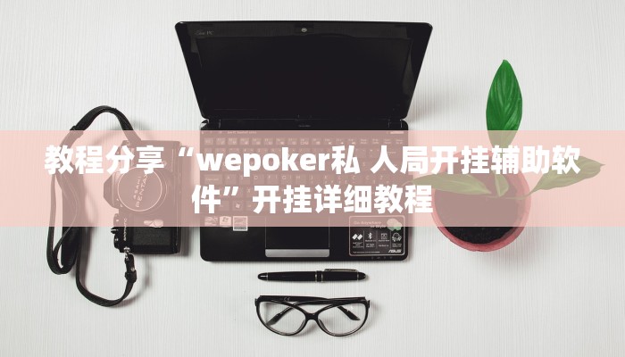 教程分享“wepoker私 人局开挂辅助软件”开挂详细教程