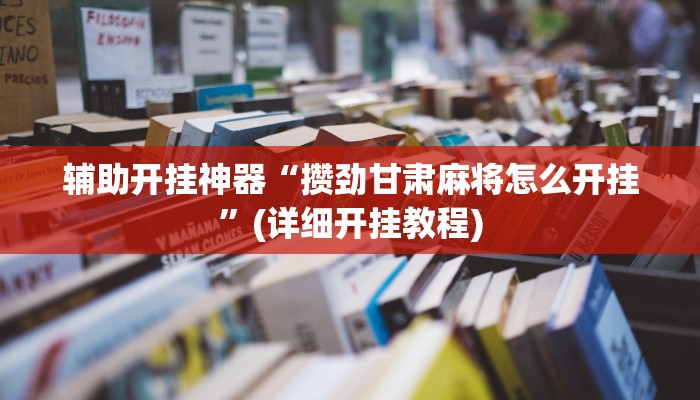 辅助开挂神器“攒劲甘肃麻将怎么开挂”(详细开挂教程)