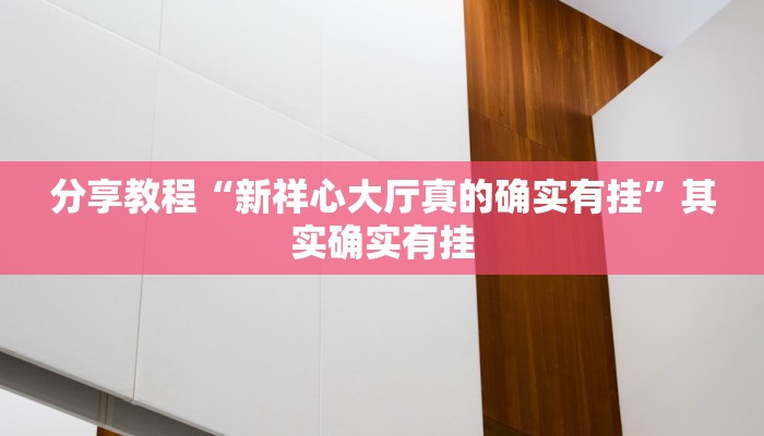 分享教程“新祥心大厅真的确实有挂”其实确实有挂