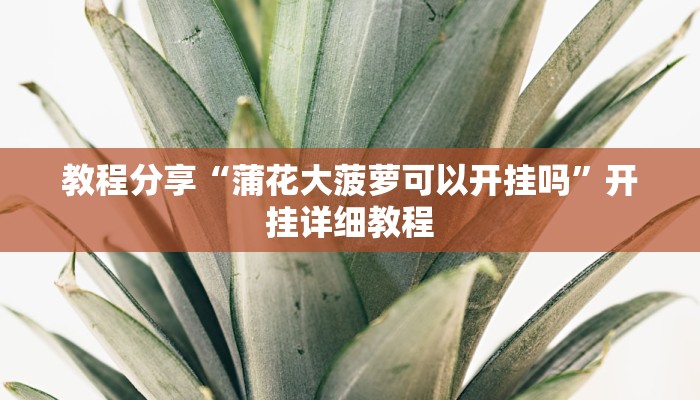 教程分享“蒲花大菠萝可以开挂吗”开挂详细教程