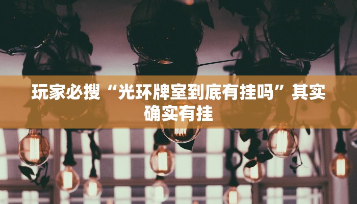 玩家必搜“光环牌室到底有挂吗”其实确实有挂