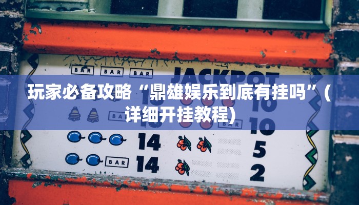 玩家必备攻略“鼎雄娱乐到底有挂吗”(详细开挂教程)