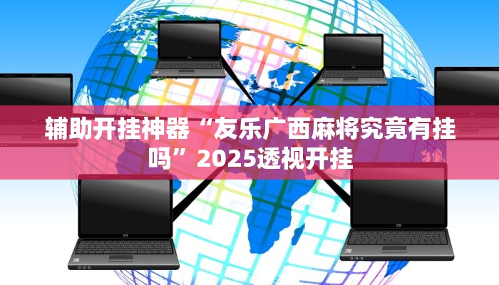 辅助开挂神器“友乐广西麻将究竟有挂吗”2025透视开挂