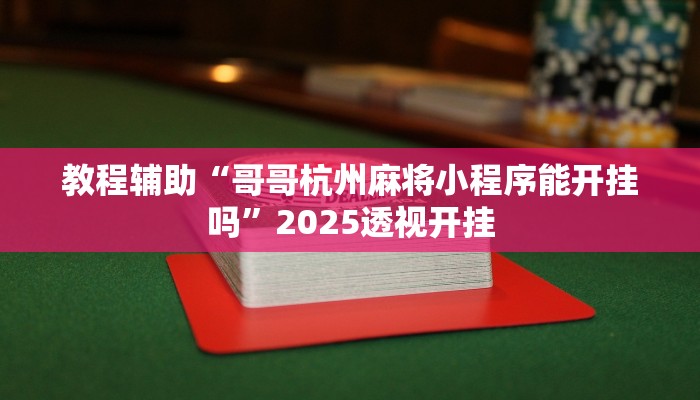 教程辅助“哥哥杭州麻将小程序能开挂吗”2025透视开挂
