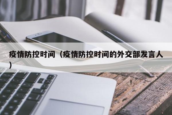 疫情防控时间(疫情防控时间的外交部发言人)