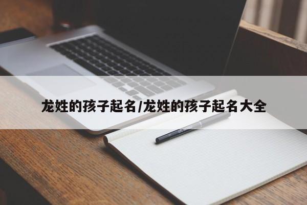 龙姓的孩子起名/龙姓的孩子起名大全