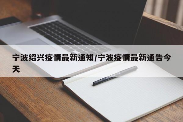 宁波绍兴疫情最新通知/宁波疫情最新通告今天