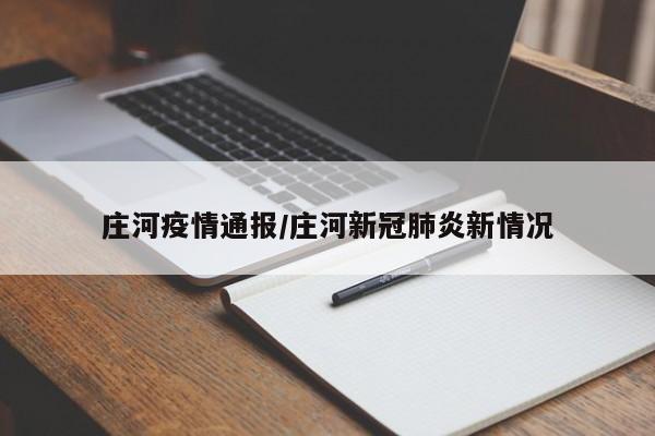 庄河疫情通报/庄河新冠肺炎新情况