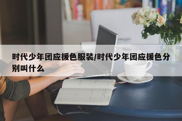 时代少年团应援色服装/时代少年团应援色分别叫什么