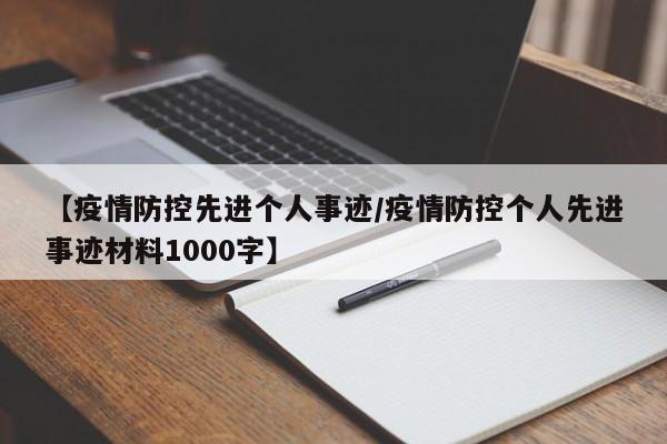 【疫情防控先进个人事迹/疫情防控个人先进事迹材料1000字】