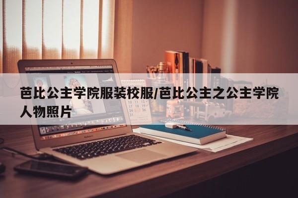 芭比公主学院服装校服/芭比公主之公主学院人物照片