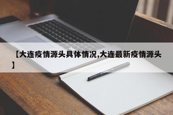 【大连疫情源头具体情况,大连最新疫情源头】