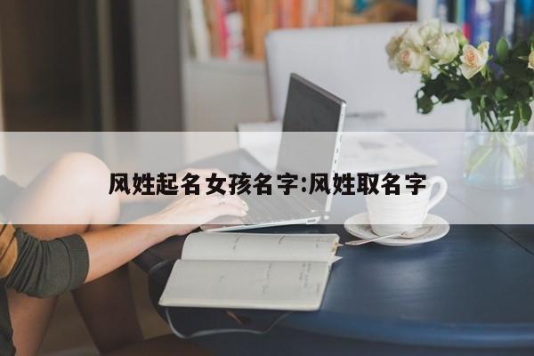 风姓起名女孩名字:风姓取名字