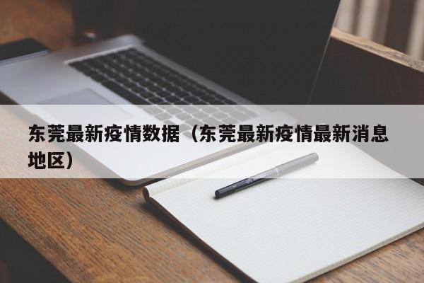 东莞最新疫情数据（东莞最新疫情最新消息 地区）