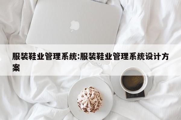 服装鞋业管理系统:服装鞋业管理系统设计方案