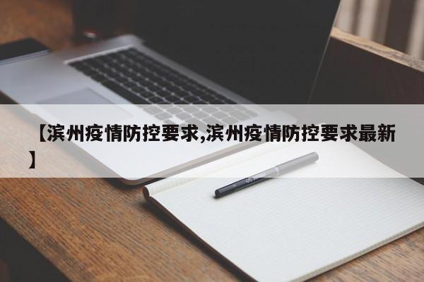 【滨州疫情防控要求,滨州疫情防控要求最新】