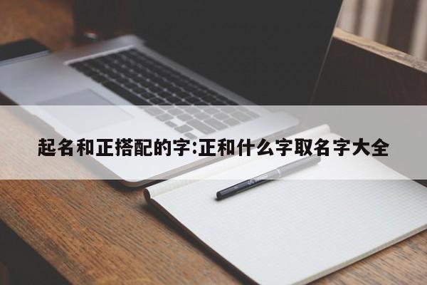 起名和正搭配的字:正和什么字取名字大全